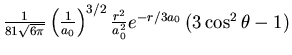 ${1\over
81\sqrt{6\pi}}\left({1\over a_0}\right)^{3/2}{r^2\over a_0^2}e^{-r/3a_0}\left(3\cos^2{\theta}-1\right)$