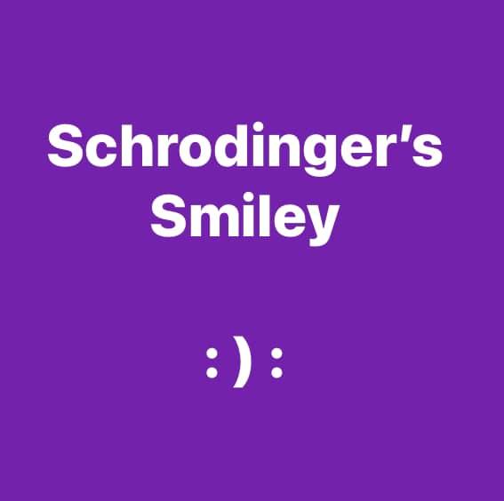 Schrodinger's Smiley :):