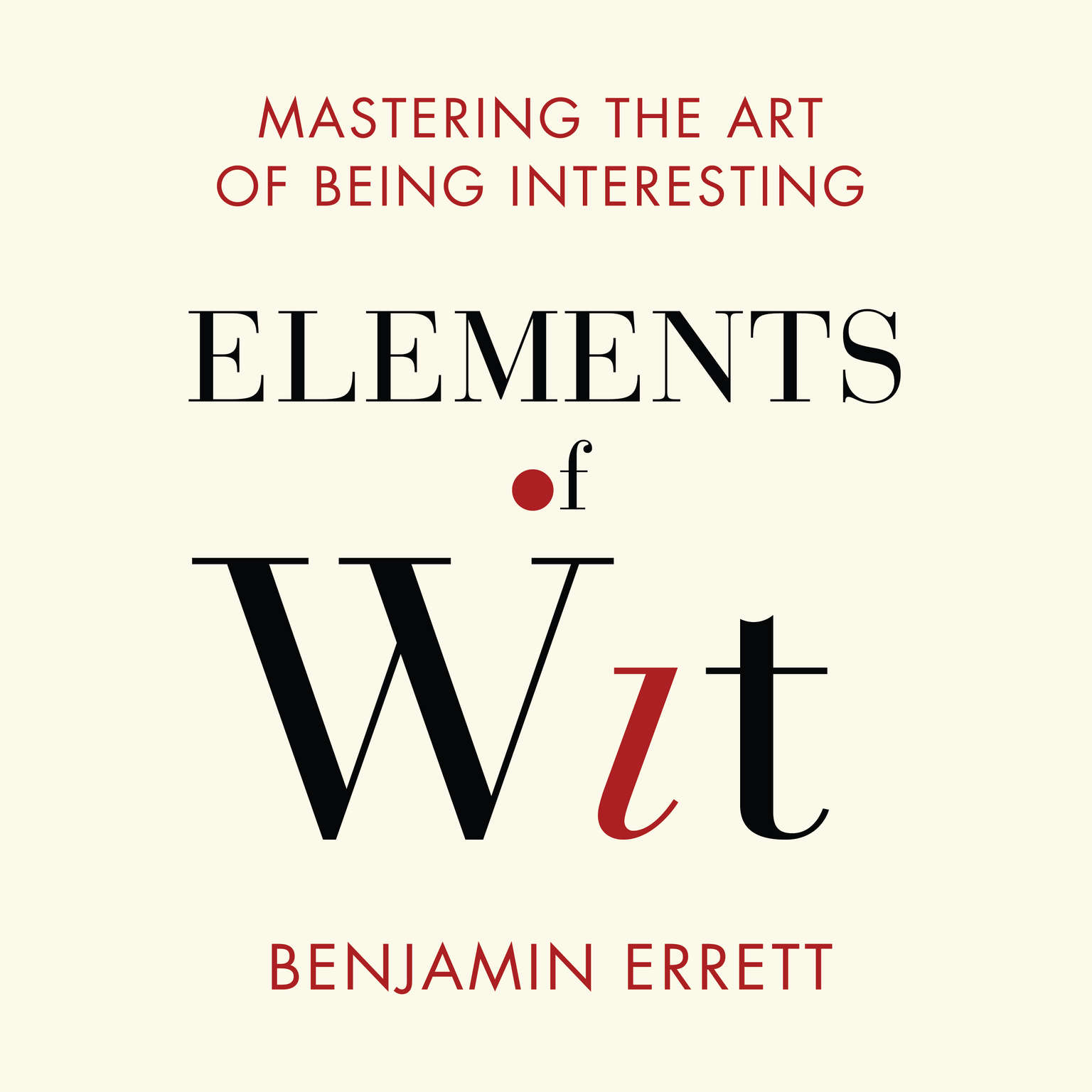 Cover image of Benjamin Errett's 'Elements of Wit: Matering the Art of Being Interesting'