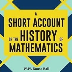 Cover image of W. W. Rouse Ball's 'A Short Account of the History of Mathematics'
